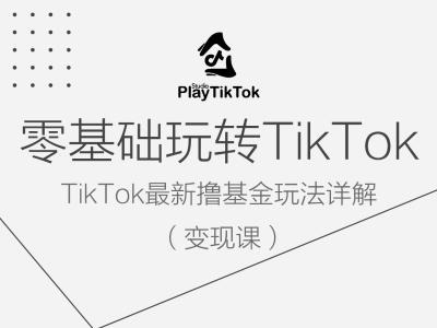 零基础玩转TiKToK变现课，TikTok最新撸基金玩法详解-无痕资源库