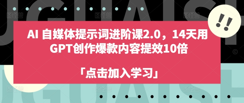 AI自媒体提示词进阶课2.0，14天用 GPT创作爆款内容提效10倍-无痕资源库