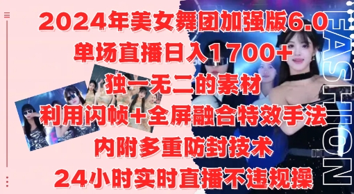 2024年美女舞团加强版6.0，单场直播日入1.7k，利用闪帧+全屏融合特效手法，24小时实时直播不违规操【揭秘】-无痕资源库