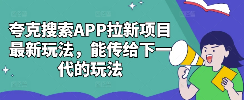 夸克搜索APP拉新项目最新玩法,能传给下一代的玩法-无痕资源库
