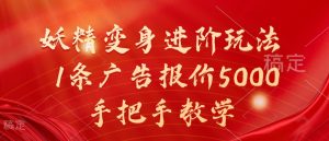 妖精变身进阶玩法，1条广告报价5000，手把手教学【揭秘】-无痕资源库