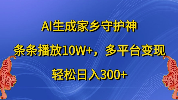 AI生成家乡守护神，条条播放10W+，多平台变现，轻松日入300+【揭秘】-无痕资源库