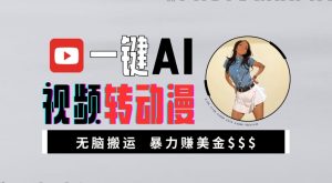 一键AI视频转动漫，高收益暴力玩法，无脑搬运，新手也能轻松月入1万【揭秘】-无痕资源库