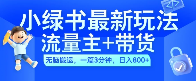 2024小绿书流量主+带货最新玩法，AI无脑搬运，一篇图文3分钟，日入几张-无痕资源库