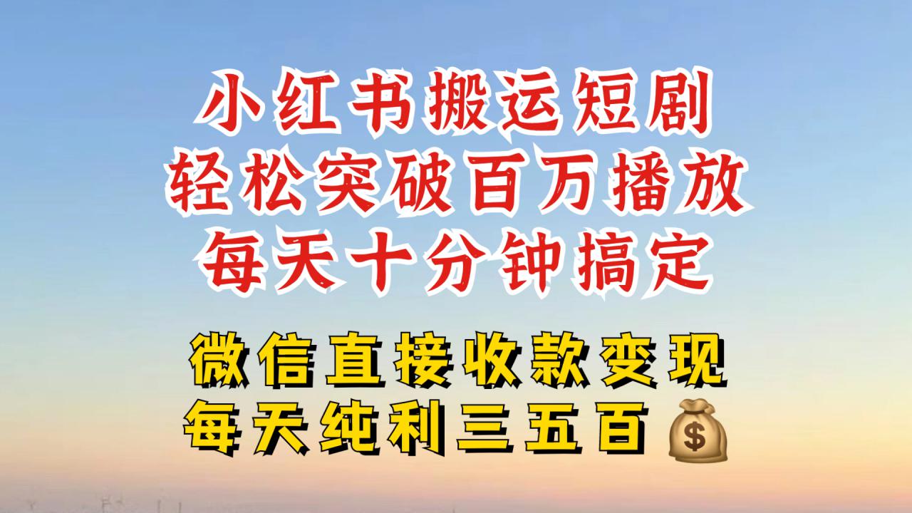 小红书搬运热门短剧，轻松爆流百万播放，每天引流几十人，搞个大几百块真的很简单-无痕资源库