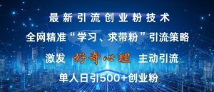 激发好奇心,全网精准‘学习、求带粉’引流技术,无封号风险,单人日引500+创业粉【揭秘】-无痕资源库