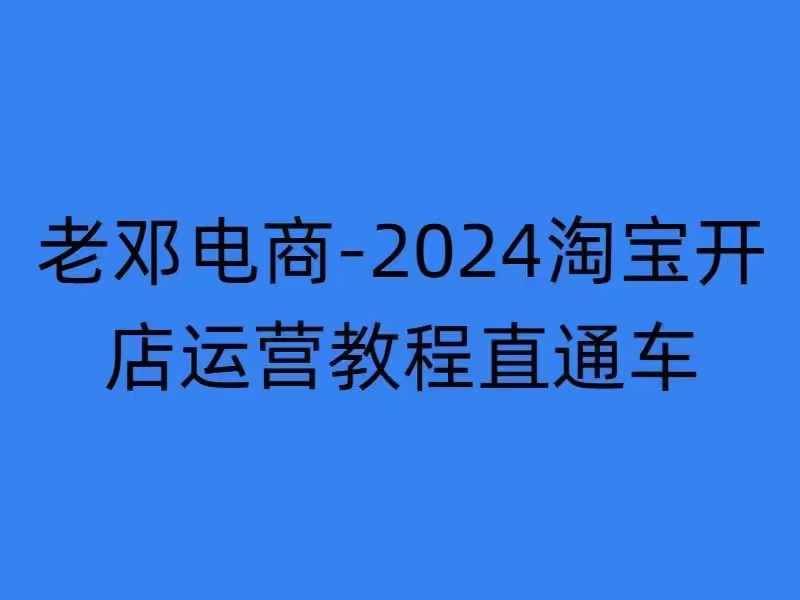 2024淘宝开店运营教程直通车【2024年11月】直通车，万相无界，网店注册经营推广培训-无痕资源库