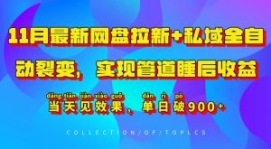 11月最新网盘拉新+私域全自动裂变，实现管道睡后收益，当天见效果，单日破900+-无痕资源库