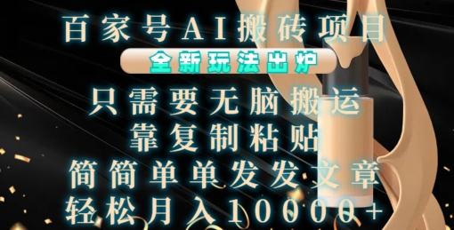 百家号AI搬砖项目，全新玩法出炉，只需要无脑搬运，靠复制粘贴，简单发文章，也能轻松月入1W【揭秘】-无痕资源库