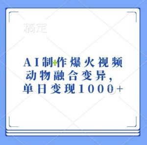 AI制作爆火视频，动物融合变异，单日变现1k-无痕资源库
