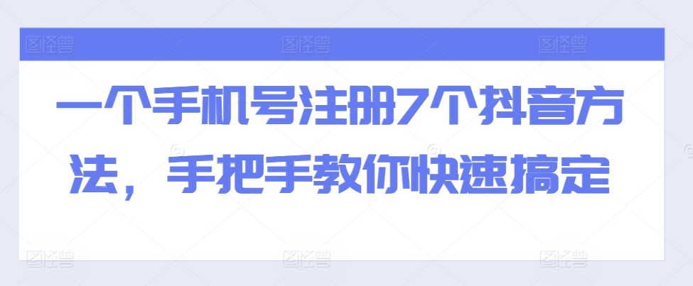 一个手机号注册7个抖音方法，手把手教你快速搞定-无痕资源库
