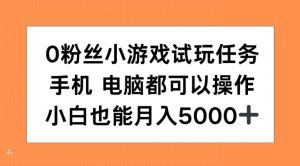 0粉丝小游戏试玩任务，手机电脑都可以操作，小白也能月入5000+【揭秘】-无痕资源库