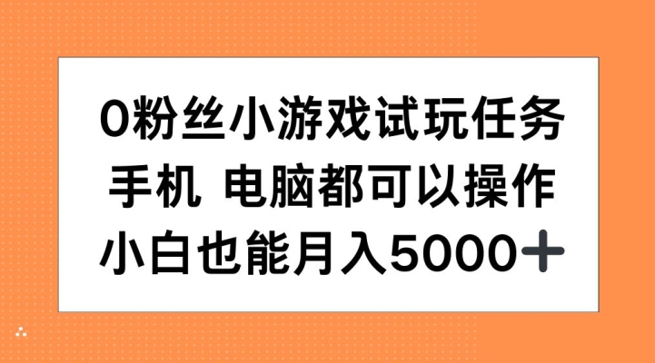 0粉丝小游戏试玩任务,手机电脑都可以操作,小白也能月入5000+【揭秘】-无痕资源库