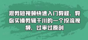 混剪短视频快速入门教程，教你实操剪辑千川的一个投流视频，过审过原创-无痕资源库