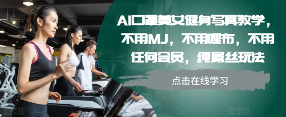 AI口罩美女健身写真教学，不用MJ，不用哩布，不用任何会员，纯屌丝玩法-无痕资源库