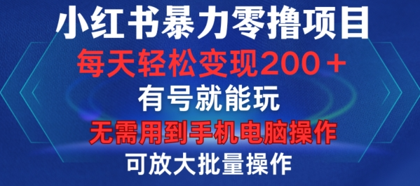 小红书暴力零撸项目，有号就能玩，单号每天变现1到15元，可放大批量操作，无需手机电脑操作【揭秘】-无痕资源库