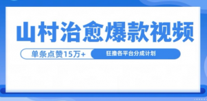 山村治愈视频，单条视频爆15万点赞，日入1k-无痕资源库