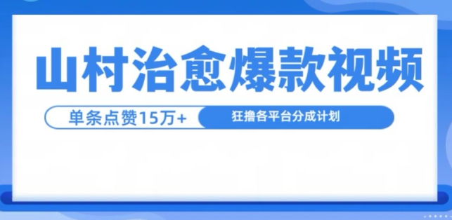 山村治愈视频，单条视频爆15万点赞，日入1k-无痕资源库