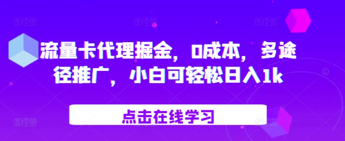 流量卡代理掘金，0成本，多途径推广，小白可轻松日入1k-无痕资源库