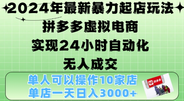 2024年最新暴力起店玩法，拼多多虚拟电商4.0，24小时实现自动化无人成交，单店月入3000+【揭秘】-无痕资源库