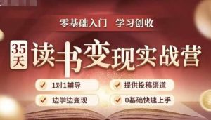 35天读书变现实战营，从0到1带你体验读书-拆解书-变现全流程，边读书边赚钱-无痕资源库