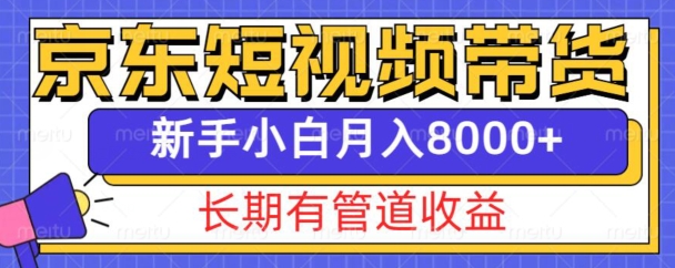 京东短视频带货新玩法,长期管道收益,新手也能月入8000+-无痕资源库