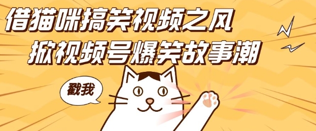 借猫咪搞笑视频之风，掀视频号爆笑故事潮，轻松日入四位数，无门槛快速入门!-无痕资源库