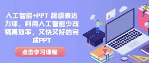 人工智能+PPT 超级表达力课，利用人工智能少改稿高效率，又快又好的完成PPT-无痕资源库