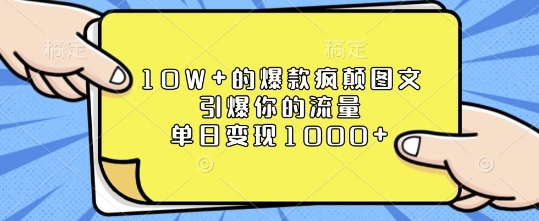 10W+的爆款疯颠图文，引爆你的流量，单日变现1k【揭秘】-无痕资源库