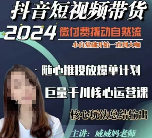 威威妈·短视频带货千川课，40节完整版，小白基础开始到大咖，微付费撬动自然流-无痕资源库