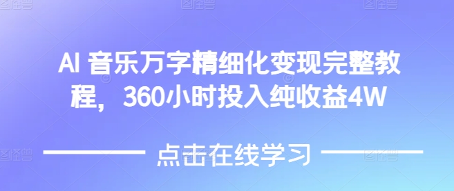 AI音乐精细化变现完整教程，360小时投入纯收益4W-无痕资源库