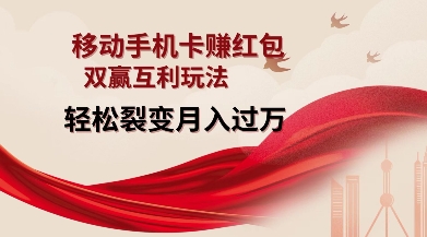 移动手机卡挣红包，双赢互利玩法，轻松裂变月入过W【仅揭秘】-无痕资源库