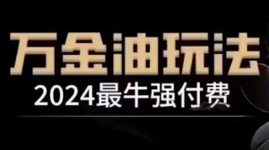 2024最牛强付费，万金油强付费玩法，干货满满，全程实操起飞（更新12月）-无痕资源库