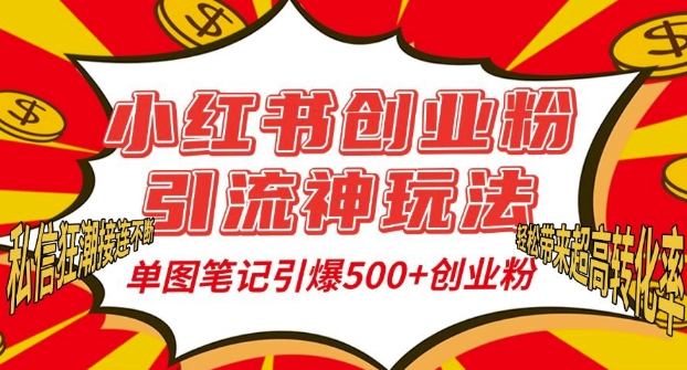 小红书创业粉引流神玩法，单图笔记引爆500+精准创业粉丝，私信狂潮接连不断-无痕资源库