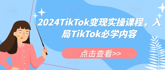 2024TikTok变现实操课程，入局TikTok必学内容-无痕资源库