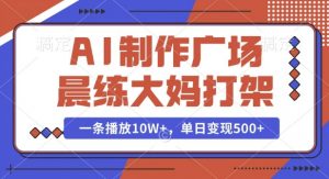 AI制作广场晨练大妈打架,一条播放10W+,单日变现多张【揭秘】-无痕资源库