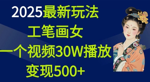 2025最新玩法，工笔画美女，一个视频30万播放变现500+-无痕资源库