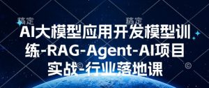 AI大模型应用开发​模型训练-RAG-Agent-AI项目实战-行业落地课-无痕资源库
