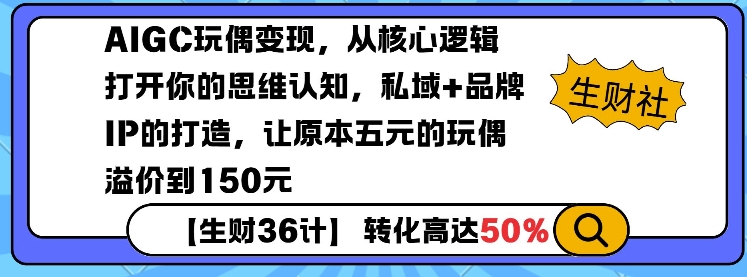 AIGC玩偶变现，从核心逻辑打开你的思维认知，私域+品牌IP的打造，让原本五元的玩偶溢价到150元-无痕资源库