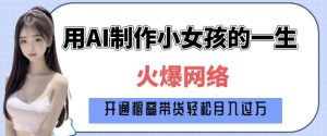 爆火AI小女孩从1岁到80岁制作教程拆解,纯原创制作,日入多张-无痕资源库