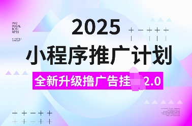 2025小程序推广计划，全新升级撸广告挂JI2.0玩法，日入多张，小白可做【揭秘】-无痕资源库