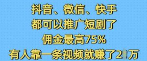 抖音微信快手都可以推广短剧了，佣金最高75%，有人靠一条视频就挣了2W-无痕资源库