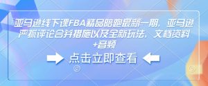 亚马逊线下课FBA精品陪跑最新一期，亚马逊严抓评论合并措施以及全新玩法，文档资料+音频-无痕资源库