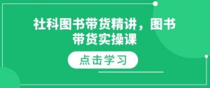 社科图书带货精讲，图书带货实操课-无痕资源库