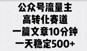 公众号流量主高转化赛道,一篇文章10分钟,一天稳定5张-无痕资源库