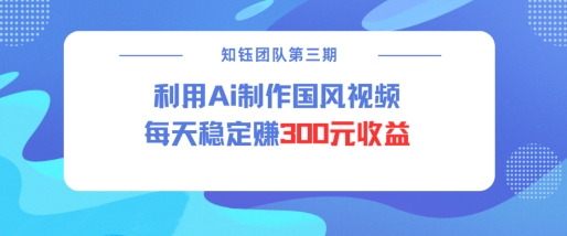 视频号ai国风视频创作者分成计划每天稳定300元收益-无痕资源库