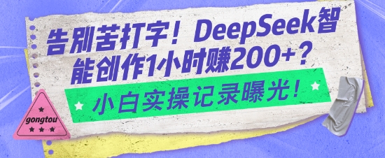 告别苦打字!DeepSeek智能创作1小时入2张?小白实操记录曝光-无痕资源库