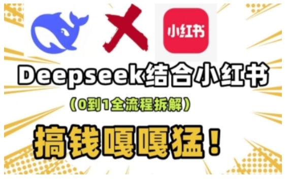 deepseek+小红书打造流量生产线实操课，0到1全流程拆解，搞钱嘎嘎猛-无痕资源库