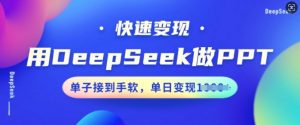 用DeepSeek做PPT，快速变现，单子接到手软，单日变现多张-无痕资源库