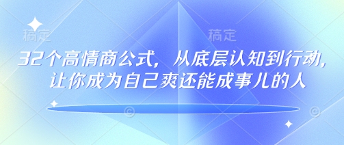 32个高情商公式，​从底层认知到行动，让你成为自己爽还能成事儿的人，133节完整版-无痕资源库